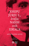 Antun Gustav Matoš: Josipu Jurju I, kralju naših svih ideala
